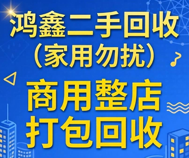 昆明鸿鑫二手回收·（家用勿扰）商用整店打包回收 高价上门 快速结算